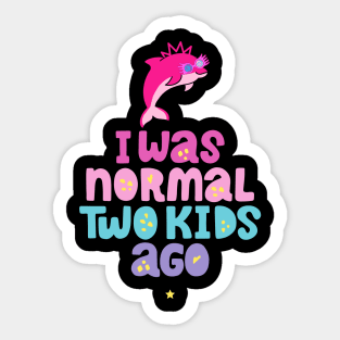 Pink Dolphin Mom " I Was Normal Two Kids Ago " Sticker